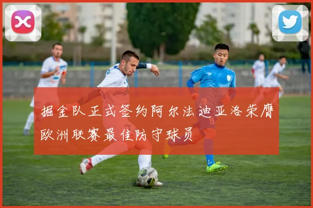掘金队正式签约阿尔法迪亚洛荣膺欧洲联赛最佳防守球员