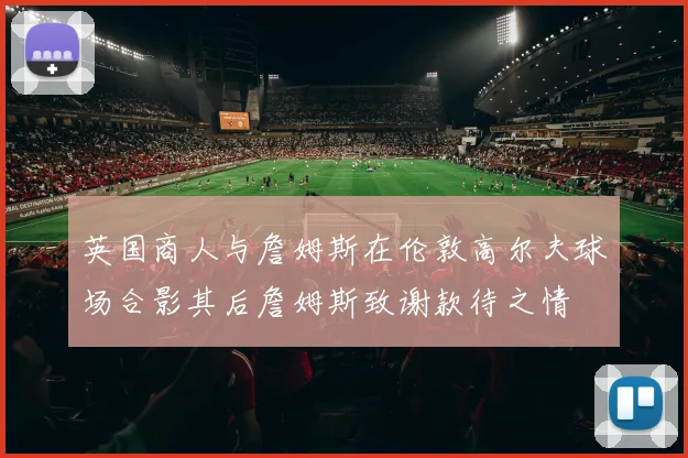 英国商人与詹姆斯在伦敦高尔夫球场合影其后詹姆斯致谢款待之情